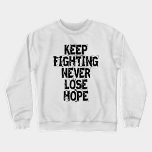 Keep Fighting Never Lose Hope Crewneck Sweatshirt